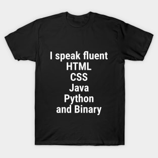 I speak fluent HTML, CSS, Java, Python, and Binary. White T-Shirt